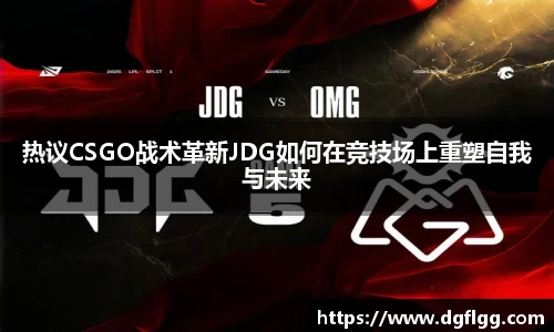 热议CSGO战术革新JDG如何在竞技场上重塑自我与未来