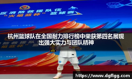 杭州篮球队在全国耐力排行榜中荣获第四名展现出强大实力与团队精神