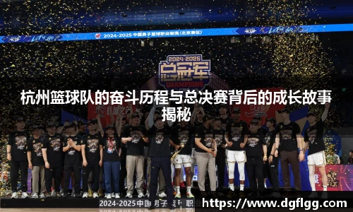 杭州篮球队的奋斗历程与总决赛背后的成长故事揭秘