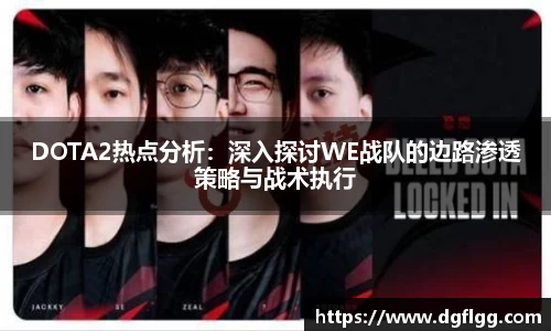 DOTA2热点分析：深入探讨WE战队的边路渗透策略与战术执行